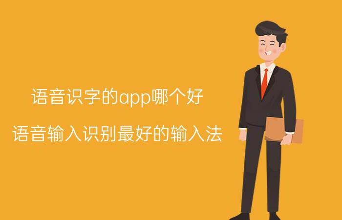 语音识字的app哪个好 语音输入识别最好的输入法？